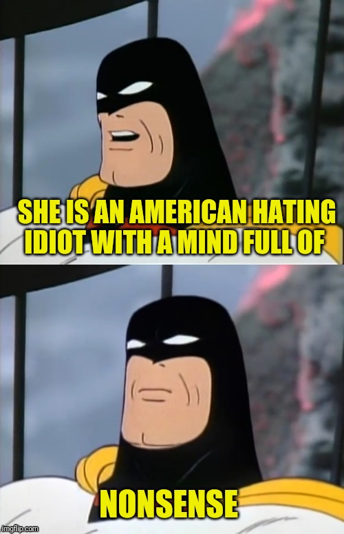 Space Ghost | SHE IS AN AMERICAN HATING IDIOT WITH A MIND FULL OF NONSENSE | image tagged in space ghost | made w/ Imgflip meme maker