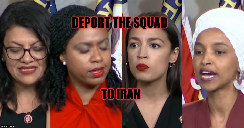 AOC Squad | DEPORT THE SQUAD; TO IRAN | image tagged in aoc squad | made w/ Imgflip meme maker