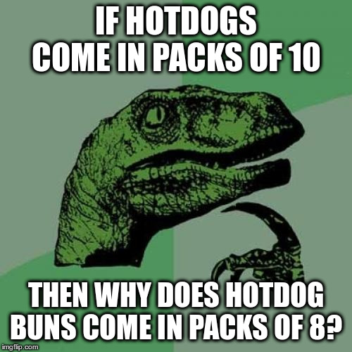 Philosoraptor Meme | IF HOTDOGS COME IN PACKS OF 10; THEN WHY DOES HOTDOG BUNS COME IN PACKS OF 8? | image tagged in memes,philosoraptor | made w/ Imgflip meme maker