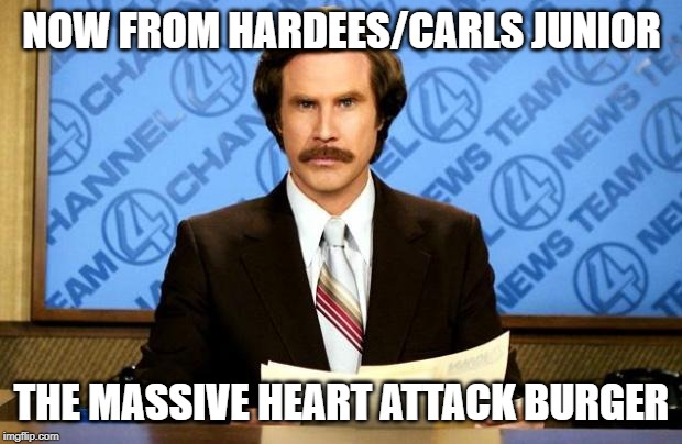 BREAKING NEWS | NOW FROM HARDEES/CARLS JUNIOR THE MASSIVE HEART ATTACK BURGER | image tagged in breaking news | made w/ Imgflip meme maker