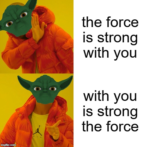 Drake Hotline Bling Meme | the force is strong with you; with you is strong the force | image tagged in memes,drake hotline bling | made w/ Imgflip meme maker