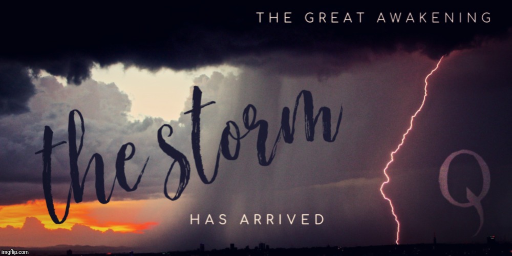 The Storm Has Arrived... Patriots #WINNING | image tagged in the great awakening,heroes of the storm,qanon,donald trump approves,trump 2020,winning | made w/ Imgflip meme maker