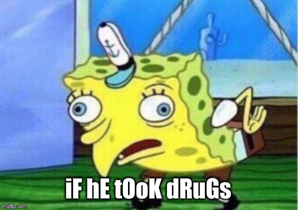 Mocking Spongebob Meme | iF hE tOoK dRuGs | image tagged in memes,mocking spongebob | made w/ Imgflip meme maker