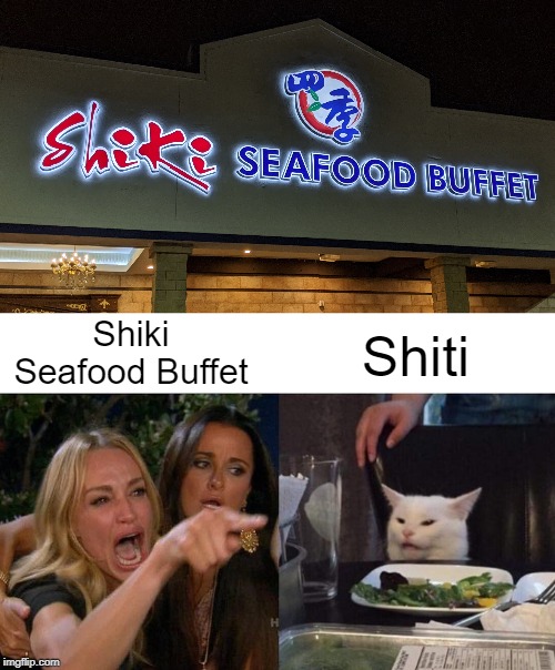 My own photo from my home town | Shiti; Shiki Seafood Buffet | image tagged in memes,woman yelling at cat,shiki,seafood buffet | made w/ Imgflip meme maker