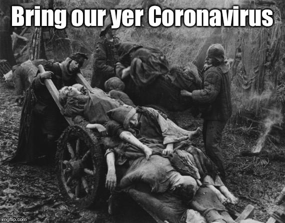 Monty Python bring out your dead | Bring our yer Coronavirus | image tagged in monty python bring out your dead | made w/ Imgflip meme maker