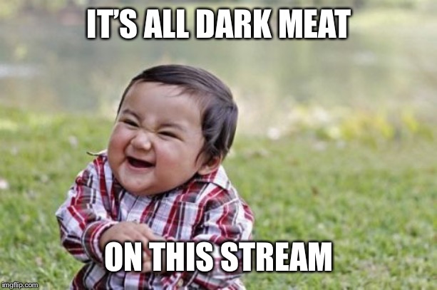 Evil Toddler Meme | IT’S ALL DARK MEAT ON THIS STREAM | image tagged in memes,evil toddler | made w/ Imgflip meme maker