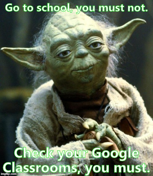 Star Wars Yoda Meme | Go to school, you must not. Check your Google Classrooms, you must. | image tagged in memes,star wars yoda | made w/ Imgflip meme maker