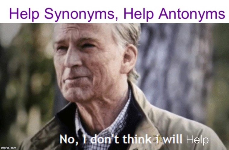 Help synonyms, help antonyms | image tagged in no i don't think i will,help,wut,memes,funny | made w/ Imgflip meme maker