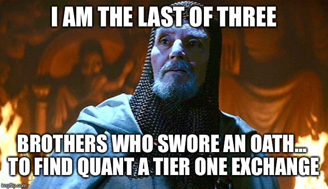 last crusade knight | I AM THE LAST OF THREE; BROTHERS WHO SWORE AN OATH... 
TO FIND QUANT A TIER ONE EXCHANGE | image tagged in last crusade knight | made w/ Imgflip meme maker