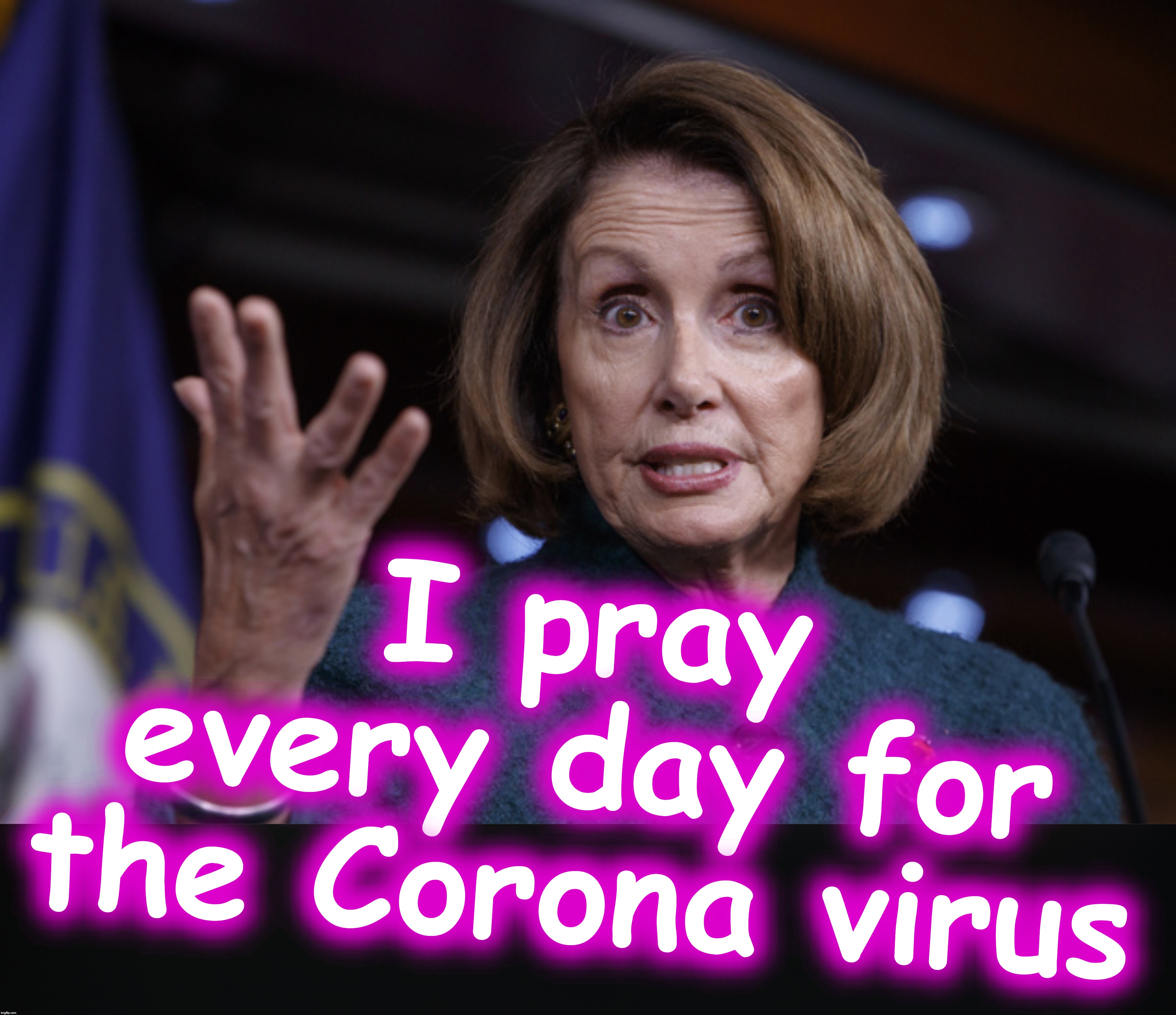 at least to the point of being able to exploit it politically | I pray every day for the Corona virus | image tagged in good old nancy pelosi | made w/ Imgflip meme maker