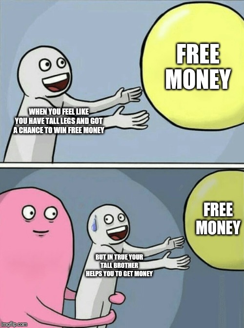 Running Away Balloon Meme | FREE MONEY; WHEN YOU FEEL LIKE YOU HAVE TALL LEGS AND GOT A CHANCE TO WIN FREE MONEY; FREE MONEY; BUT IN TRUE YOUR TALL BROTHER HELPS YOU TO GET MONEY | image tagged in memes,running away balloon | made w/ Imgflip meme maker