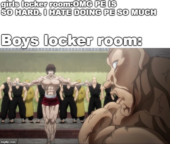 girls locker room vs boys locker room | girls locker room:OMG PE IS SO HARD. I HATE DOING PE SO MUCH; Boys locker room: | image tagged in locker room talk | made w/ Imgflip meme maker