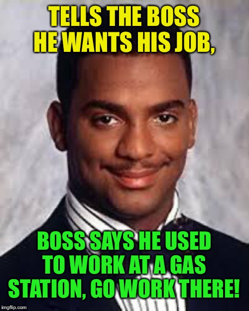 Thug Life | TELLS THE BOSS HE WANTS HIS JOB, BOSS SAYS HE USED TO WORK AT A GAS STATION, GO WORK THERE! | image tagged in thug life | made w/ Imgflip meme maker