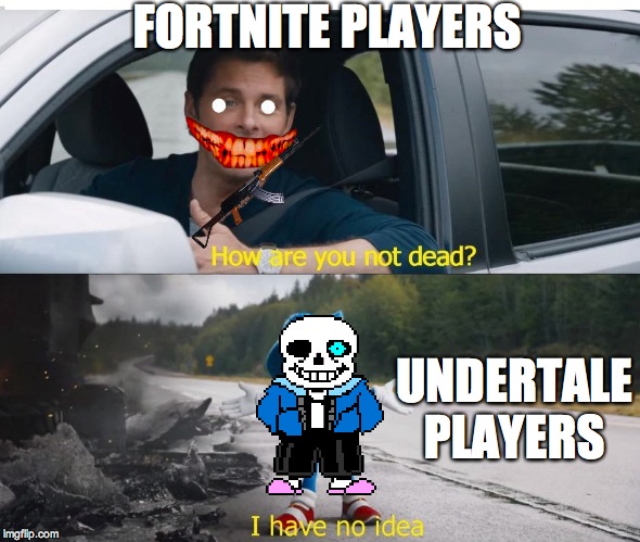 sonic how are you not dead | FORTNITE PLAYERS; UNDERTALE PLAYERS | image tagged in sonic how are you not dead | made w/ Imgflip meme maker