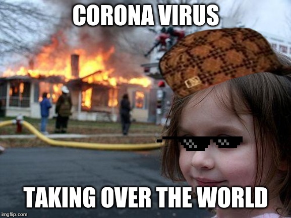 Disaster Girl Meme | CORONA VIRUS; TAKING OVER THE WORLD | image tagged in memes,disaster girl | made w/ Imgflip meme maker