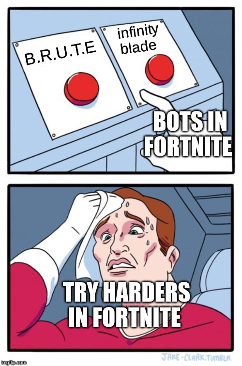 Two Buttons | infinity blade; B.R.U.T.E; BOTS IN FORTNITE; TRY HARDERS IN FORTNITE | image tagged in memes,two buttons | made w/ Imgflip meme maker