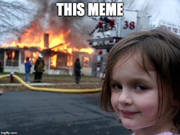 Disaster Girl Meme | THIS MEME | image tagged in memes,disaster girl | made w/ Imgflip meme maker