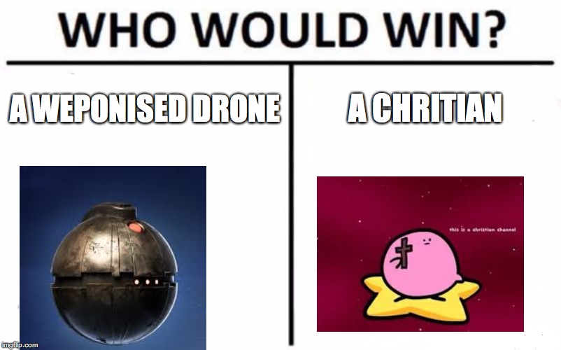 Who Would Win? | A WEPONISED DRONE; A CHRITIAN | image tagged in memes,who would win | made w/ Imgflip meme maker