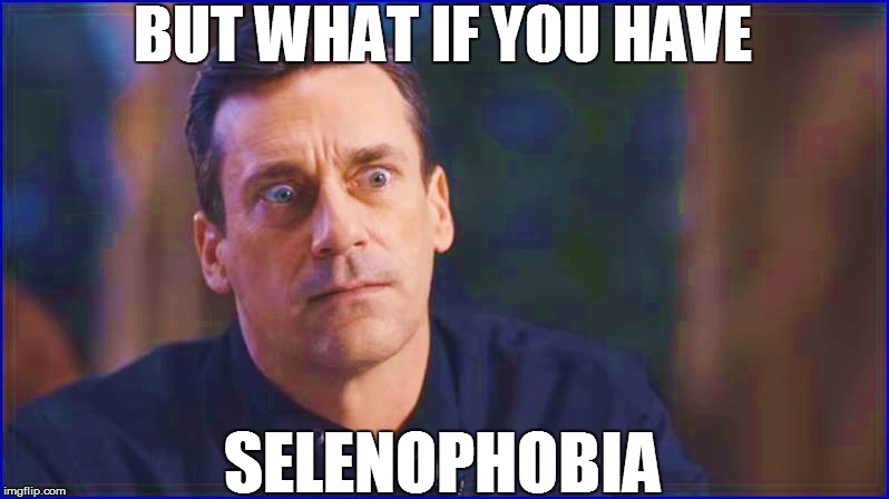 BUT WHAT IF YOU HAVE SELENOPHOBIA | made w/ Imgflip meme maker