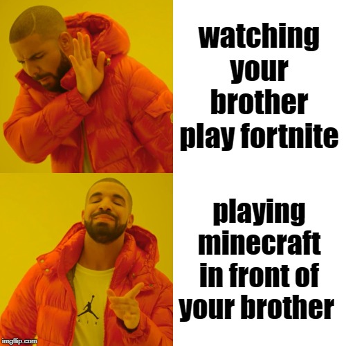Drake Hotline Bling Meme | watching your brother play fortnite playing minecraft in front of your brother | image tagged in memes,drake hotline bling | made w/ Imgflip meme maker