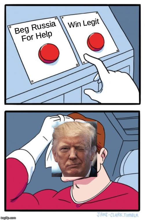 Trump | Win Legit; Beg Russia For Help | image tagged in memes,two buttons,donald trump,russia | made w/ Imgflip meme maker