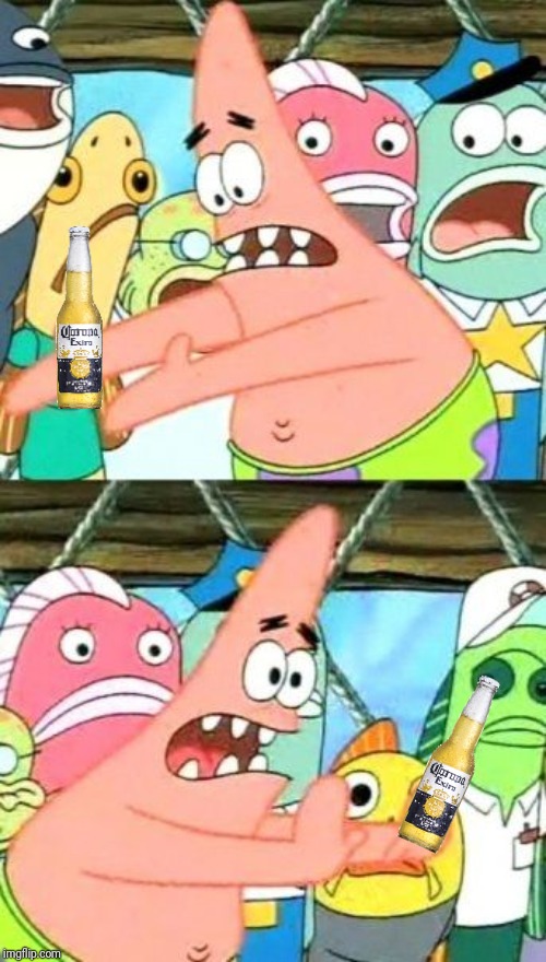 Put It Somewhere Else Patrick Meme | image tagged in memes,put it somewhere else patrick | made w/ Imgflip meme maker