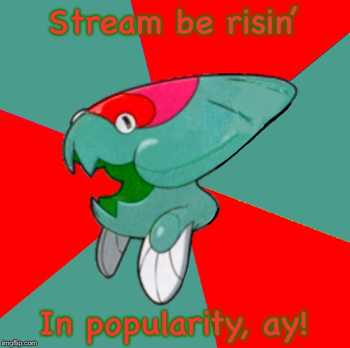 Stream be risin’ In popularity, ay! | image tagged in maliciously malicious dunklodrake | made w/ Imgflip meme maker