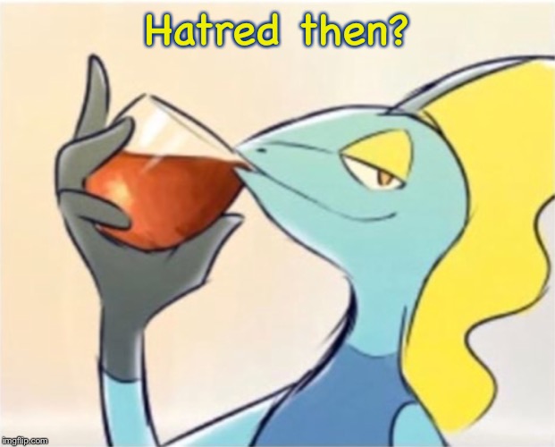 Inteleon but that’s none of my business | Hatred then? | image tagged in inteleon but thats none of my business | made w/ Imgflip meme maker