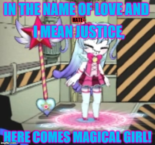 IN THE NAME OF LOVE AND HATE-- I MEAN JUSTICE, HERE COMES MAGICAL GIRL! | made w/ Imgflip meme maker
