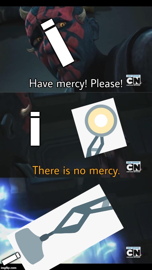 No mercy | i; i; i | image tagged in no mercy | made w/ Imgflip meme maker