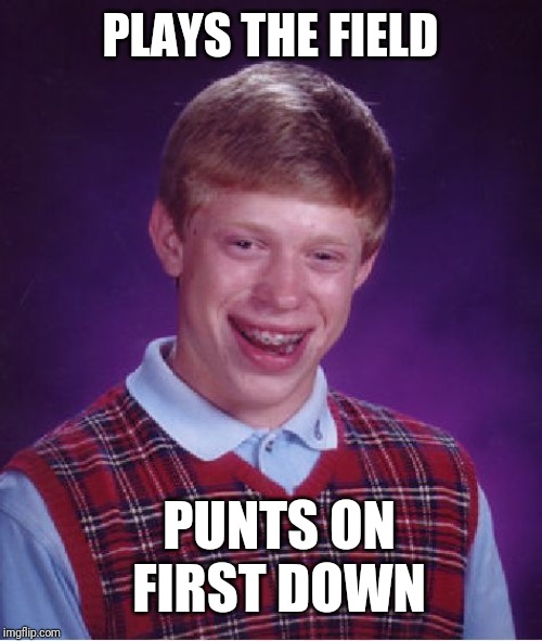 Bad Luck Brian | PLAYS THE FIELD; PUNTS ON FIRST DOWN | image tagged in memes,bad luck brian | made w/ Imgflip meme maker