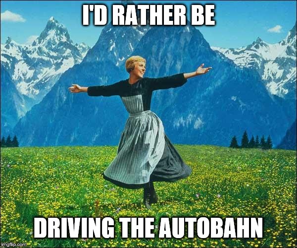Julie Andrews | I'D RATHER BE; DRIVING THE AUTOBAHN | image tagged in julie andrews,sound of music,autobahn,german not austrian,yeah i know | made w/ Imgflip meme maker