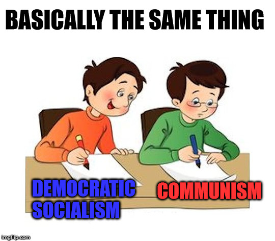 Like a school copycat | BASICALLY THE SAME THING; DEMOCRATIC      
SOCIALISM; COMMUNISM | image tagged in democrats,socialism,copycat | made w/ Imgflip meme maker