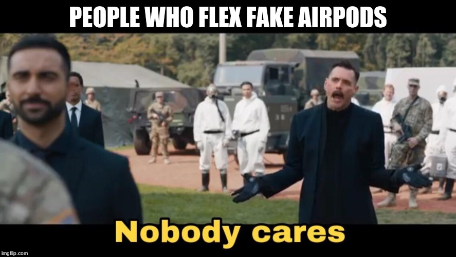 Sonic nobody cares | PEOPLE WHO FLEX FAKE AIRPODS | image tagged in sonic nobody cares | made w/ Imgflip meme maker