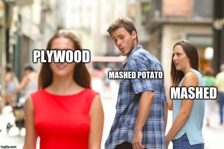 Distracted Boyfriend Meme | PLYWOOD; MASHED POTATO; MASHED | image tagged in memes,distracted boyfriend | made w/ Imgflip meme maker