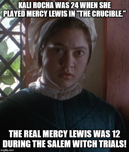 Kali Rocha as Mercy Lewis | KALI ROCHA WAS 24 WHEN SHE PLAYED MERCY LEWIS IN "THE CRUCIBLE."; THE REAL MERCY LEWIS WAS 12 DURING THE SALEM WITCH TRIALS! | image tagged in kali rocha as mercy lewis,the crucible,not age appropriate at all | made w/ Imgflip meme maker