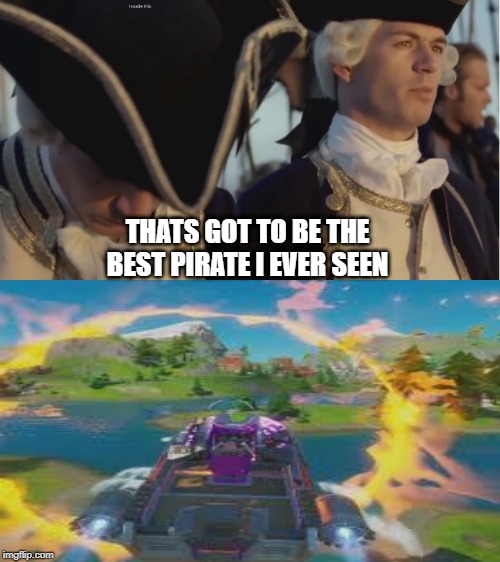 YEEEEEEEET | THATS GOT TO BE THE BEST PIRATE I EVER SEEN | image tagged in fortnite | made w/ Imgflip meme maker
