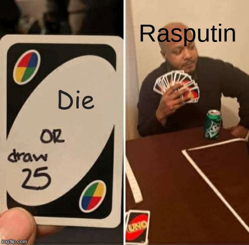 Well, there was a cat that really was gone... | Rasputin; Die | image tagged in memes,uno draw 25 cards,rasputin | made w/ Imgflip meme maker