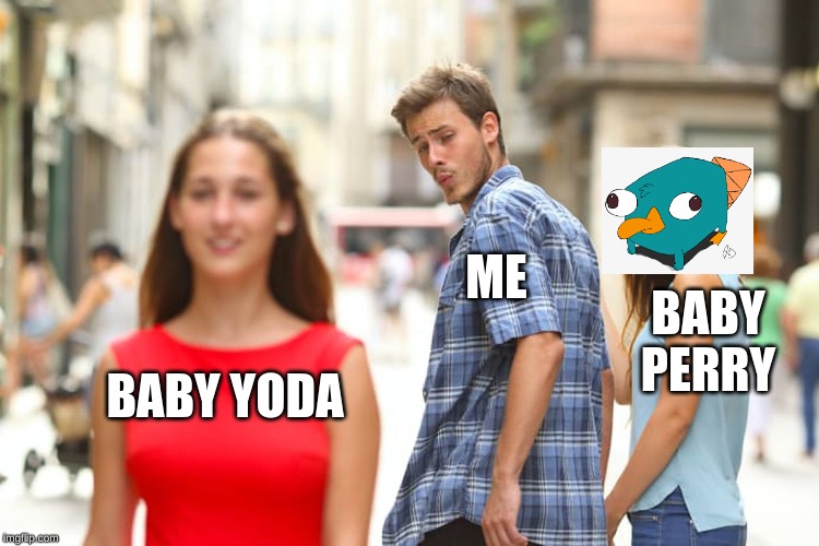Distracted Boyfriend | ME; BABY PERRY; BABY YODA | image tagged in memes,distracted boyfriend | made w/ Imgflip meme maker
