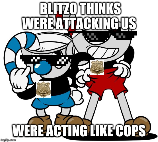 Cuphead VS Blitzo | BLITZO THINKS WERE ATTACKING US; WERE ACTING LIKE COPS | image tagged in cuphead,helluva boss,cops | made w/ Imgflip meme maker