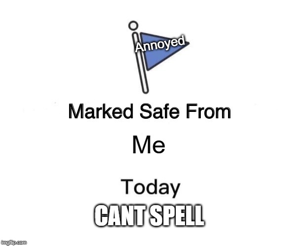 Marked Safe From Meme | Annoyed; Me; CANT SPELL | image tagged in memes,marked safe from | made w/ Imgflip meme maker