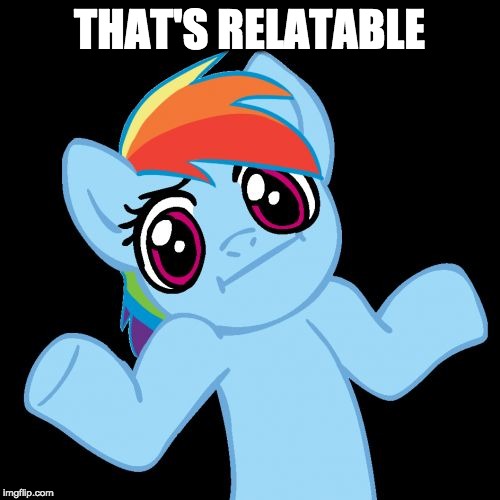 Pony Shrugs Meme | THAT'S RELATABLE | image tagged in memes,pony shrugs | made w/ Imgflip meme maker
