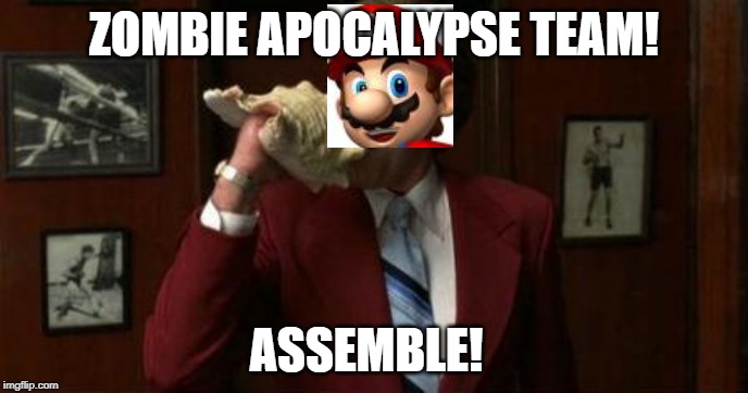 Team Assemble Ron Burgundy | ZOMBIE APOCALYPSE TEAM! ASSEMBLE! | image tagged in team assemble ron burgundy | made w/ Imgflip meme maker