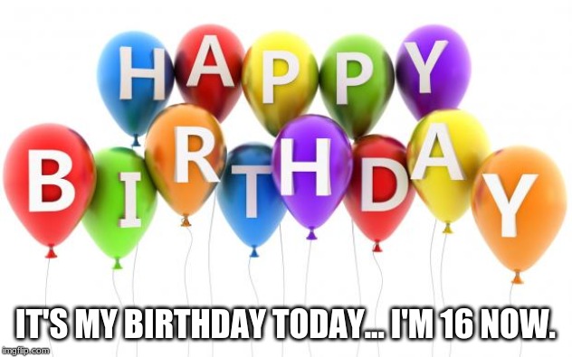 I'll be getting my driver's permit this year... my license the next and a job to go along with it... I need to stop aging. | IT'S MY BIRTHDAY TODAY... I'M 16 NOW. | image tagged in happy birthday dee dee,memes,birthday,oh no | made w/ Imgflip meme maker