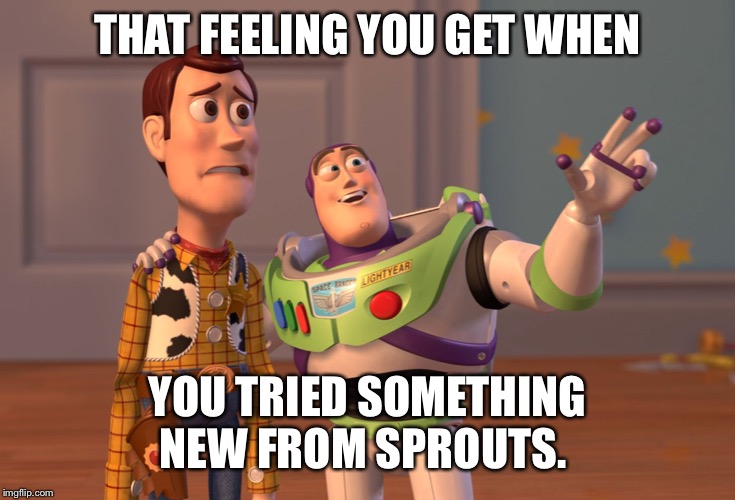 X, X Everywhere Meme | THAT FEELING YOU GET WHEN; YOU TRIED SOMETHING NEW FROM SPROUTS. | image tagged in memes,x x everywhere | made w/ Imgflip meme maker