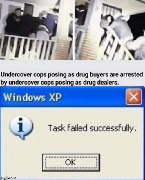 ??? | image tagged in task failed successfully,funny,memes,drug dealer,cops | made w/ Imgflip meme maker