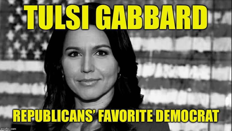 When you ask ImgFlip to pitch Dem candidates to you and they throw you this DINO who is nowhere in the polls | TULSI GABBARD; REPUBLICANS’ FAVORITE DEMOCRAT | image tagged in tulsi gabbard,democrats,democrat,democratic party,2020 elections,primary | made w/ Imgflip meme maker