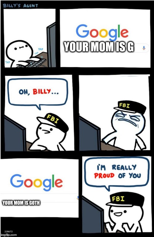 I am really proud of you Billy-corrupt | YOUR MOM IS G; YOUR MOM IS GOTH | image tagged in i am really proud of you billy-corrupt | made w/ Imgflip meme maker