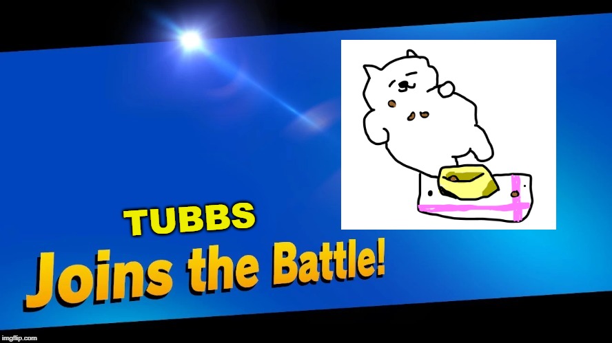 Blank Joins the battle | TUBBS | image tagged in blank joins the battle | made w/ Imgflip meme maker