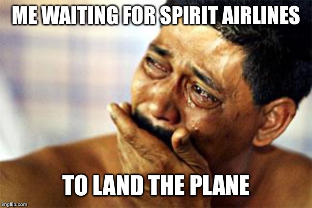 black man crying |  ME WAITING FOR SPIRIT AIRLINES; TO LAND THE PLANE | image tagged in black man crying,funny memes,memes,dank,dank memes,travel | made w/ Imgflip meme maker